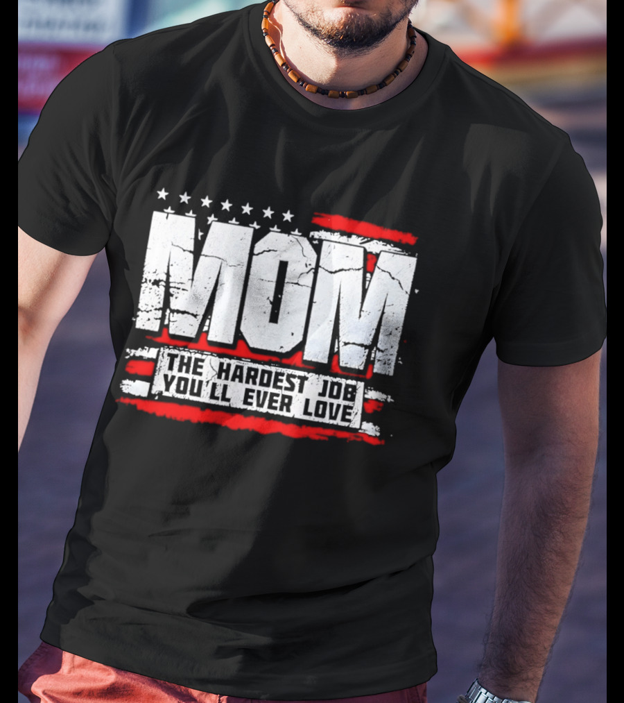 Mom The Hardest Job You'll Ever Love Stars And Stripes T-Shirt