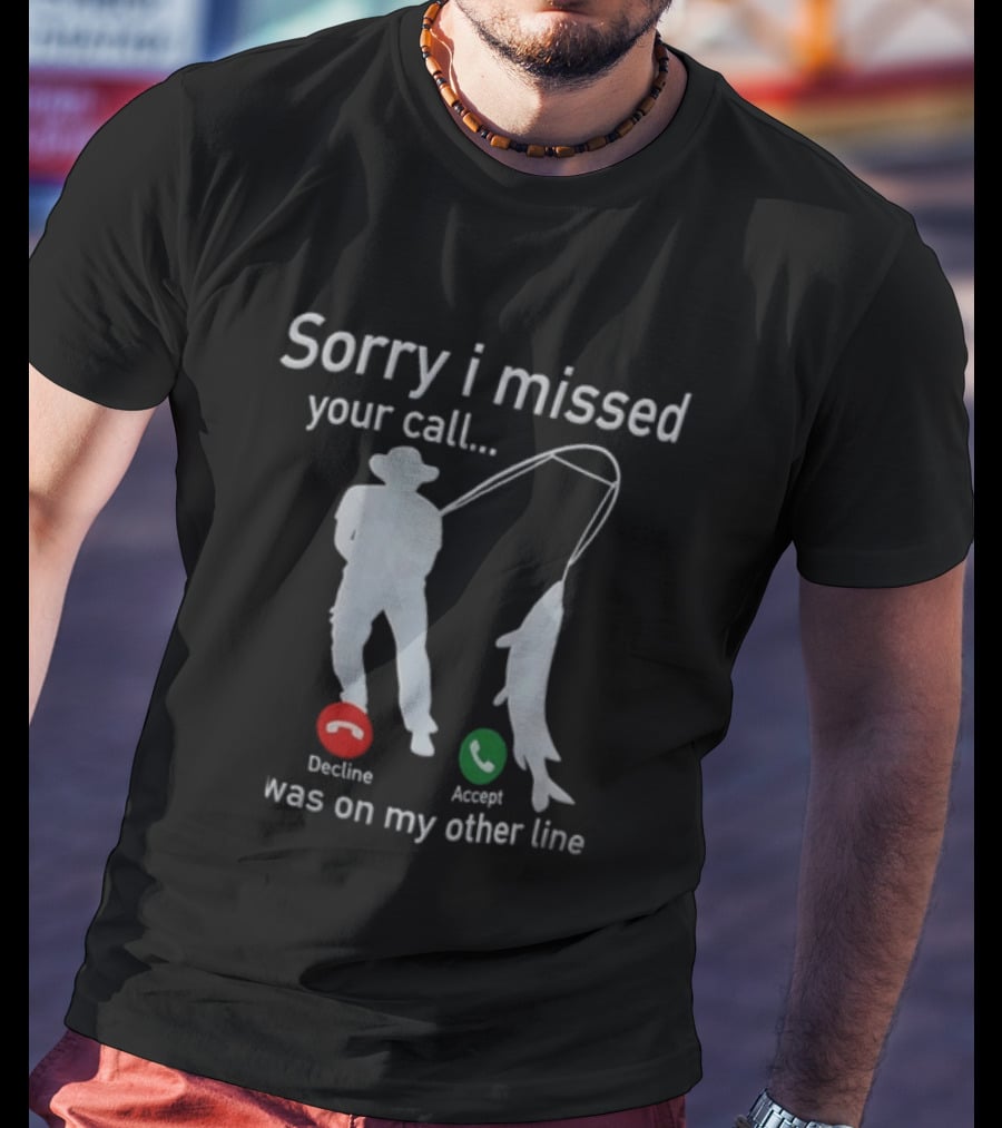 Sorry I Missed Your Call Was On My Other Line Fishing Decline Accept T-Shirt