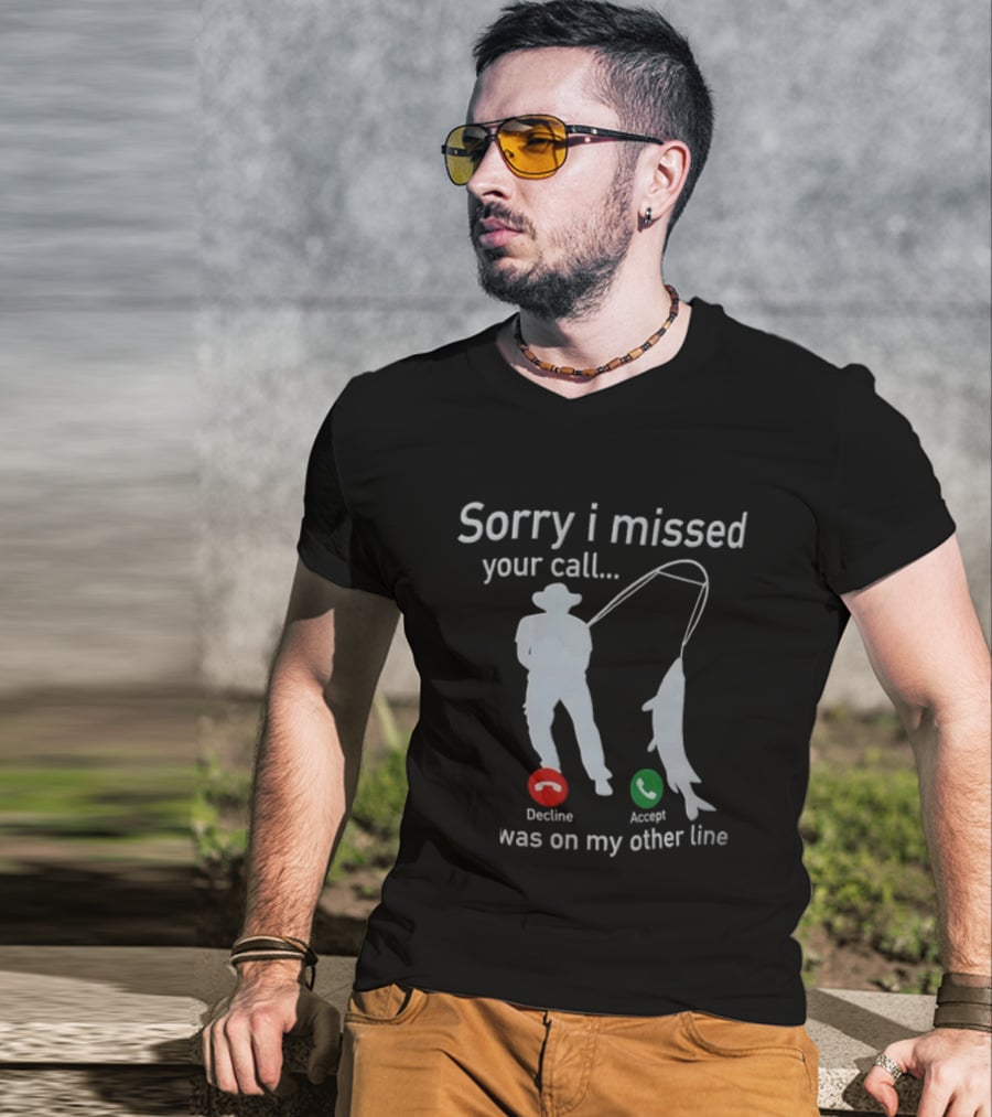 Sorry I Missed Your Call Was On My Other Line Fishing Decline Accept T-Shirt