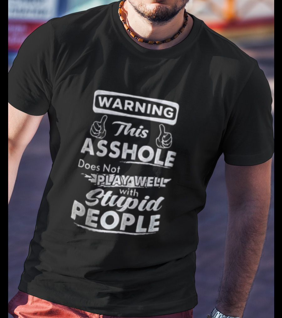 Warning This Asshole Does Not Play Well With Stupid People T-Shirt