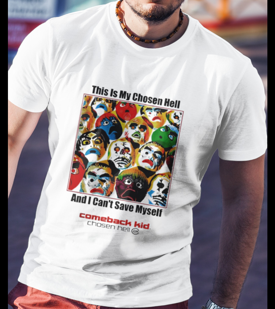 Comeback Kid This Is My Chosen Hell And I Can't Save Myself 2026 Chosen Hell T-Shirt