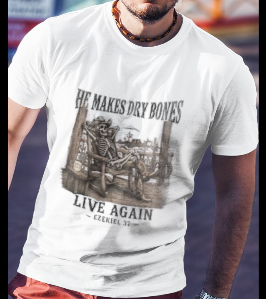 He Makes Dry Bones Live Again Ezekiel 37 Skeleton Cowboy On Porch T-Shirt