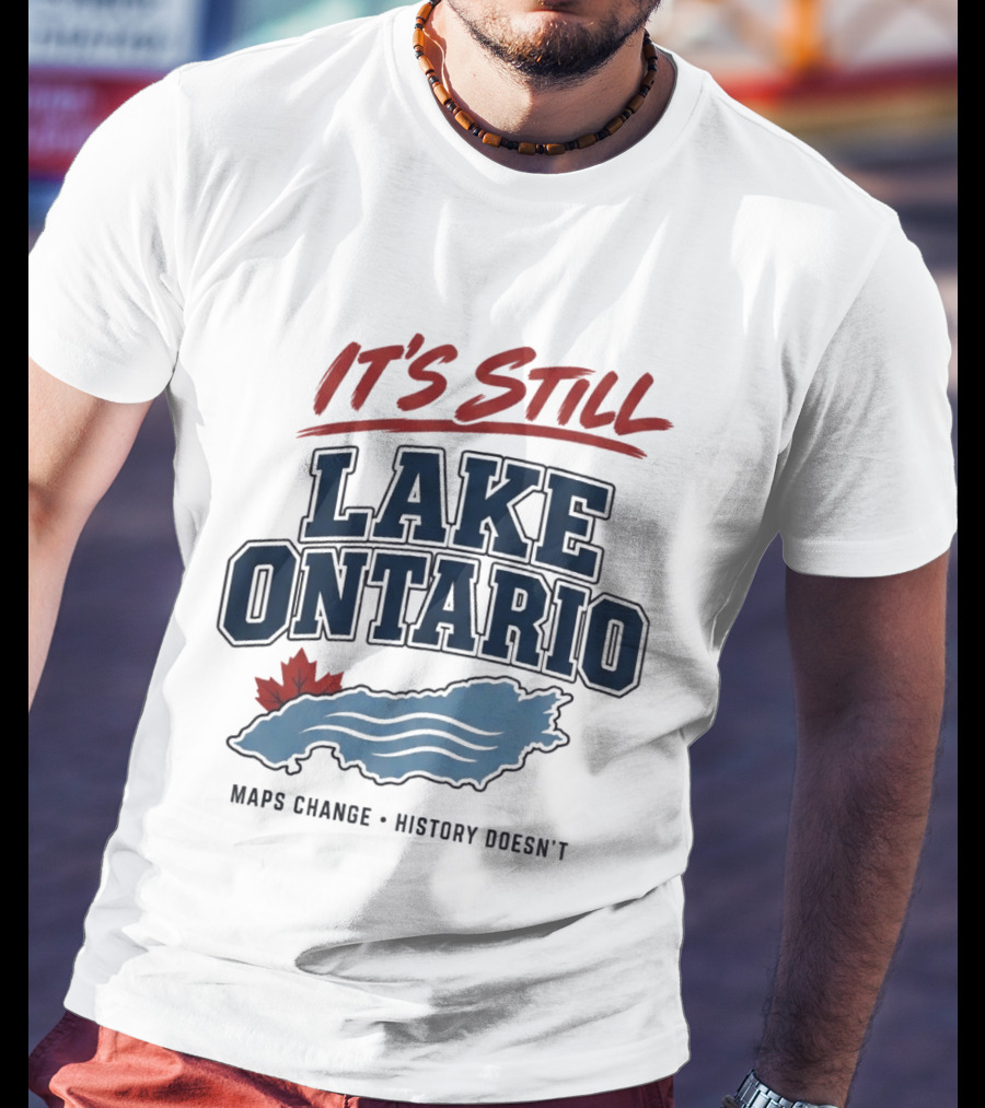 It's Still Lake Ontario Maps Change History Doesn't Canada Maple Leaf T-Shirt