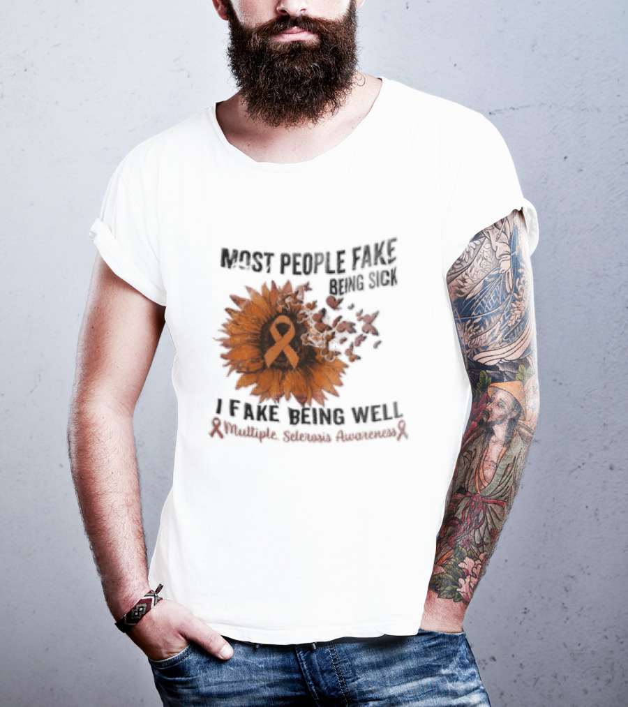 Most People Fake Being Sick I Fake Being Well Sunflower And Ribbon Multiple Sclerosis Awareness T-Shirt