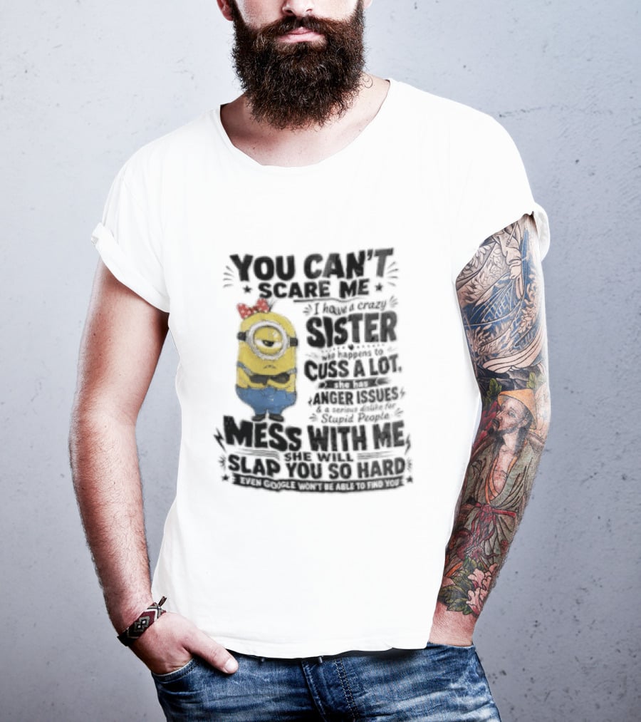 You Can't Scare Me I Have A Crazy Sister Funny Minion T-Shirt