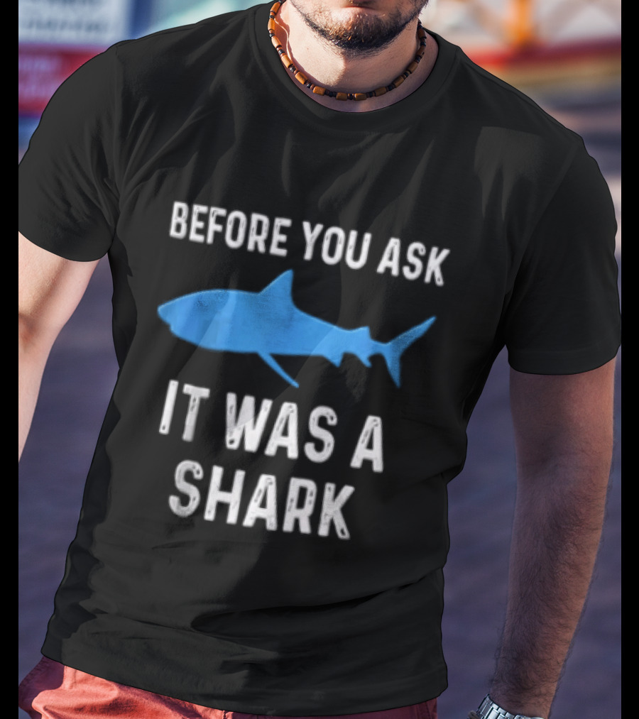 Before You Ask It Was A Shark Blue Ocean Marine Fish T-Shirt