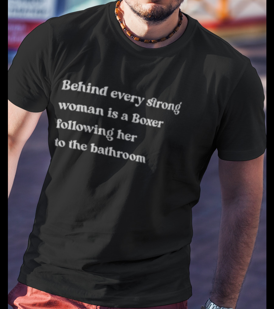 Behind Every Strong Woman Is A Boxer Following Her To The Bathroom Humor T-Shirt