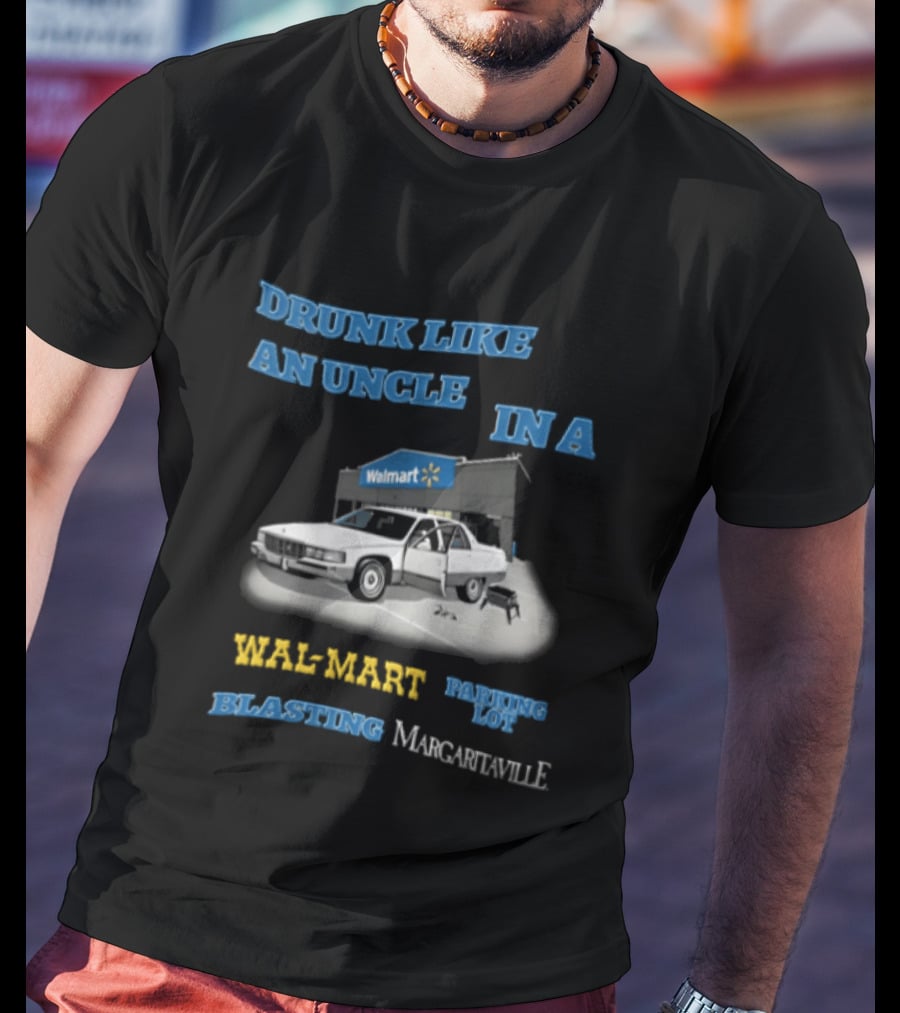 Drunk Like An Uncle Wal Mart Parking Lot Blasting Margaritaville White Car Open Door Small Grill T-Shirt