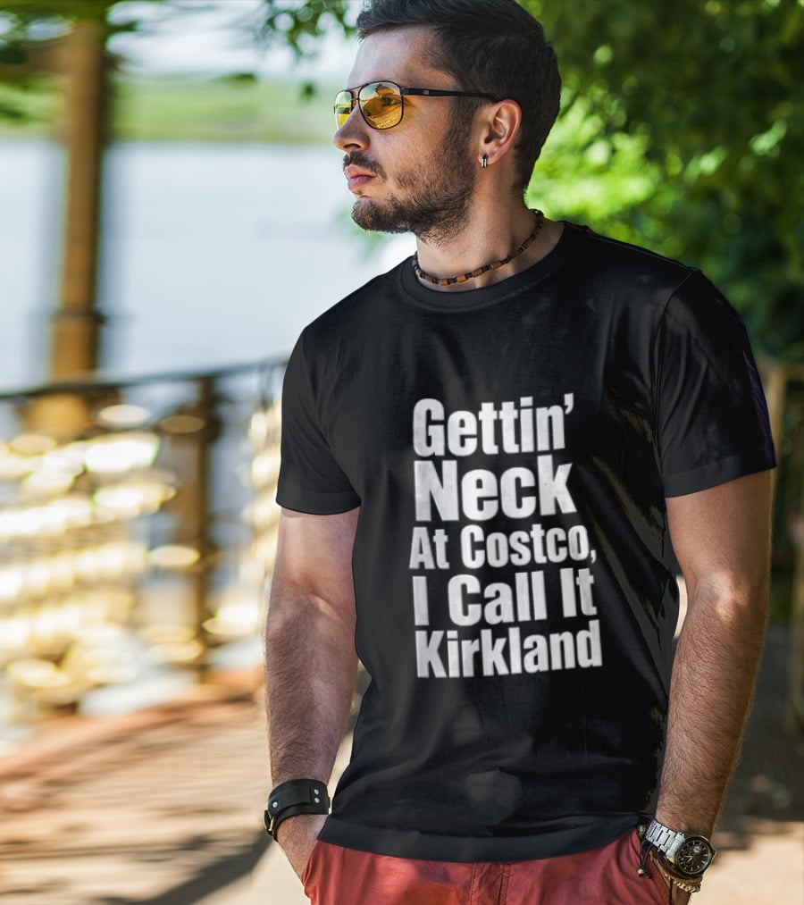 Gettin Neck At Costco I Call It Kirkland T-Shirt
