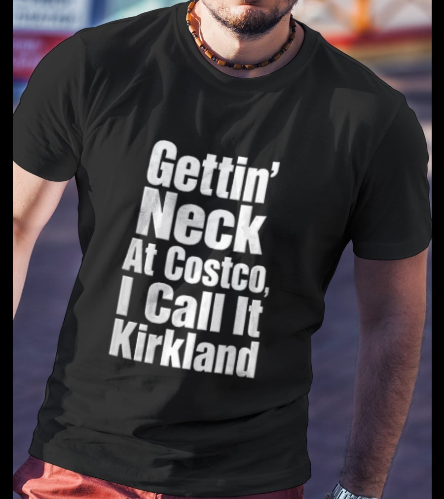 Gettin Neck At Costco I Call It Kirkland T-Shirt