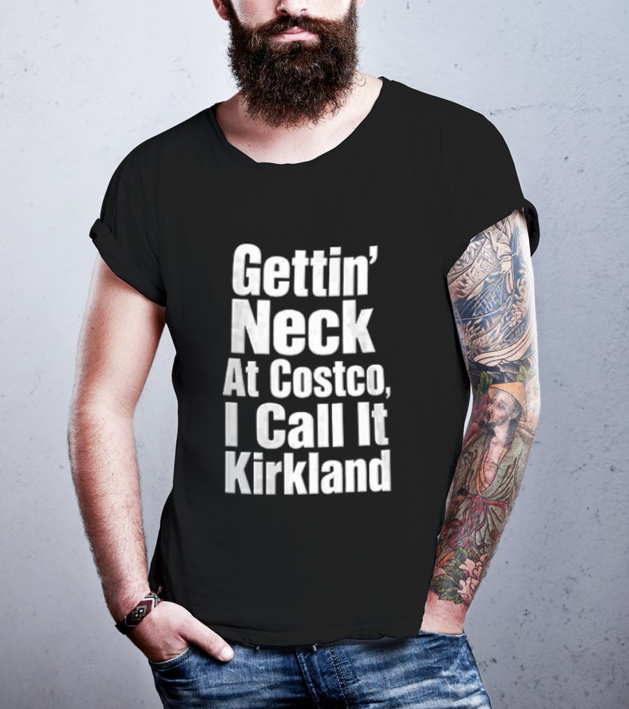 Gettin Neck At Costco I Call It Kirkland T-Shirt