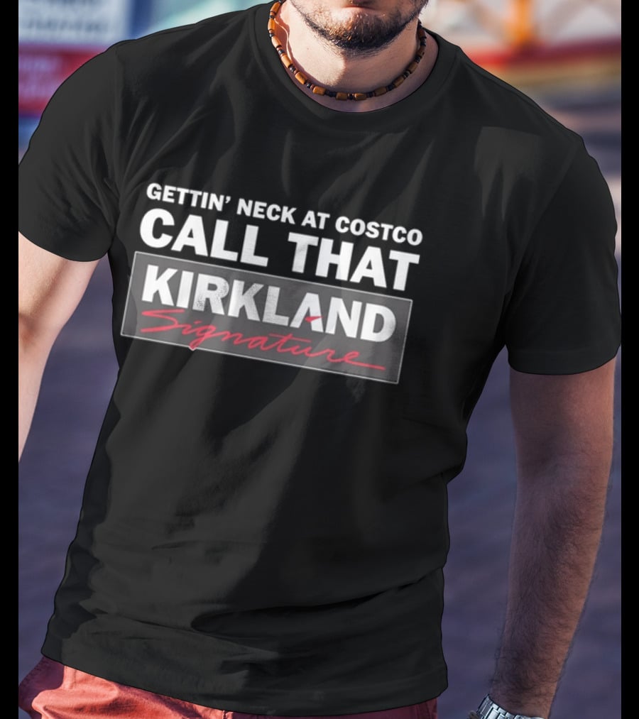 Gettin' Neck At Costco Call That Kirkland Signature T-Shirt