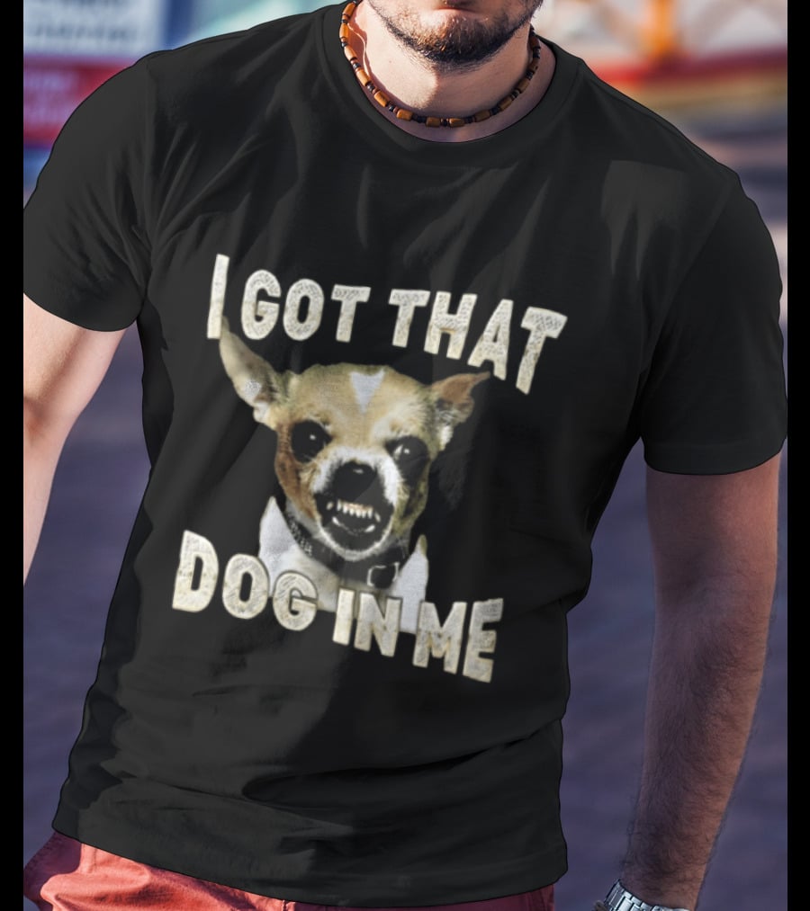 I Got That Dog In Me Snarling Chihuahua Teeth Baring Face T-Shirt
