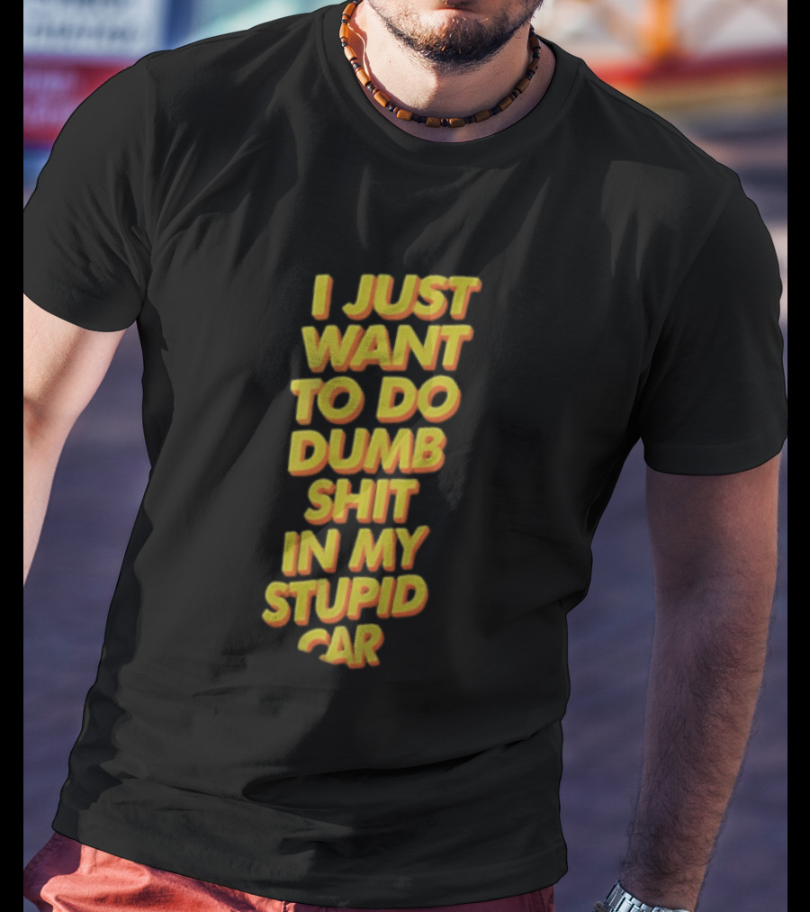 I Just Want To Do Dumb Shit In My Stupid Car Yellow Orange 3D Block T-Shirt