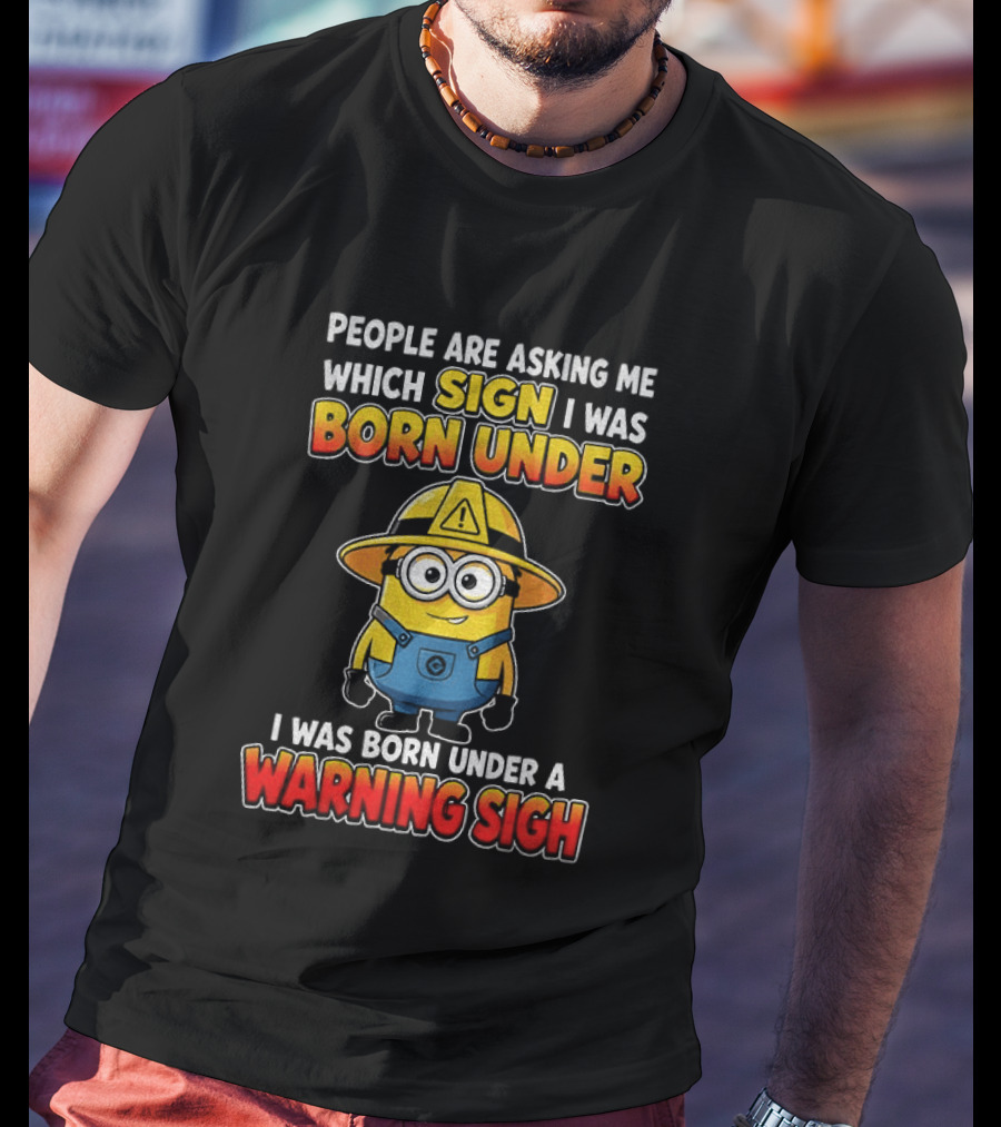 People Are Asking Me Which Sign I Was Born Under Warning Sign Minion T-Shirt