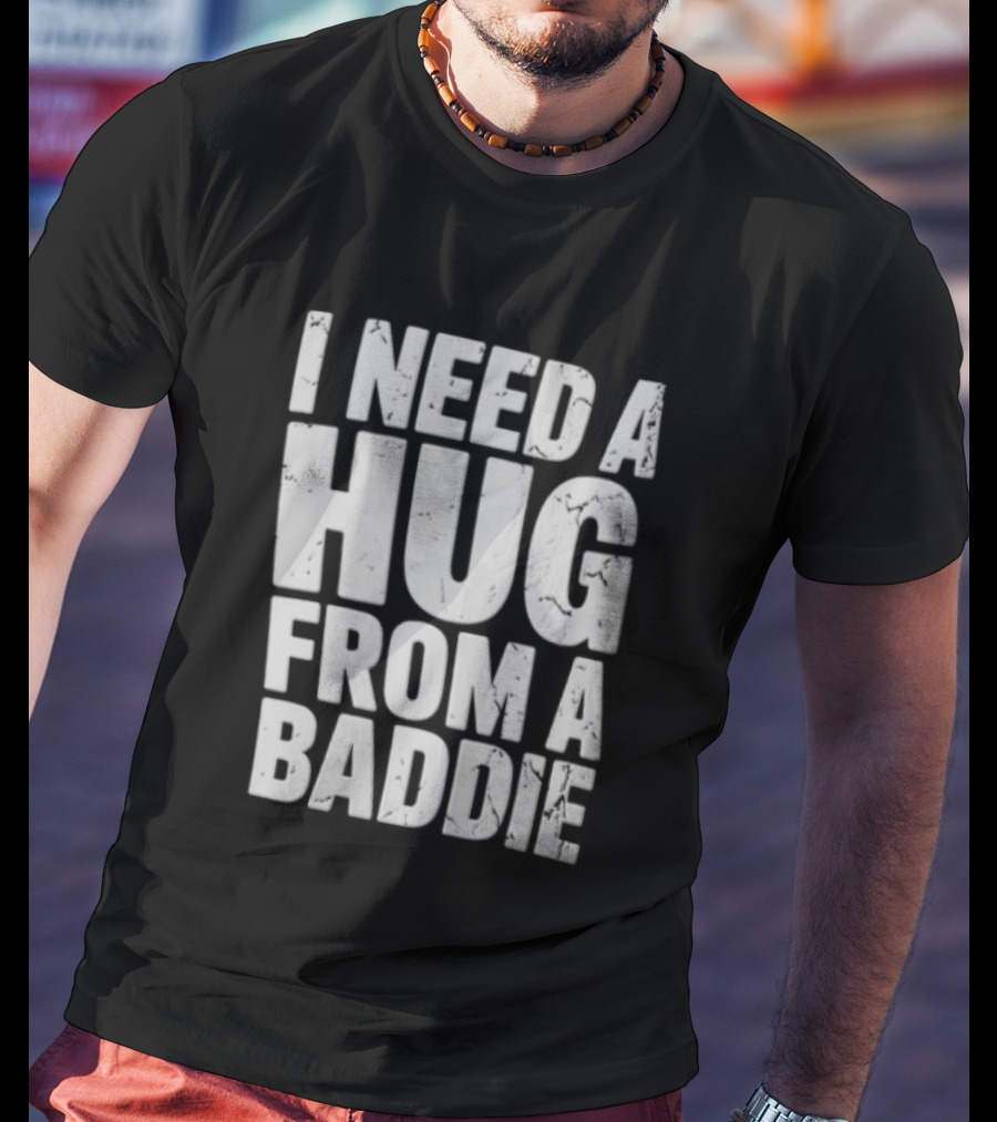 I Need A Hug From A Baddie Distressed Block T-Shirt