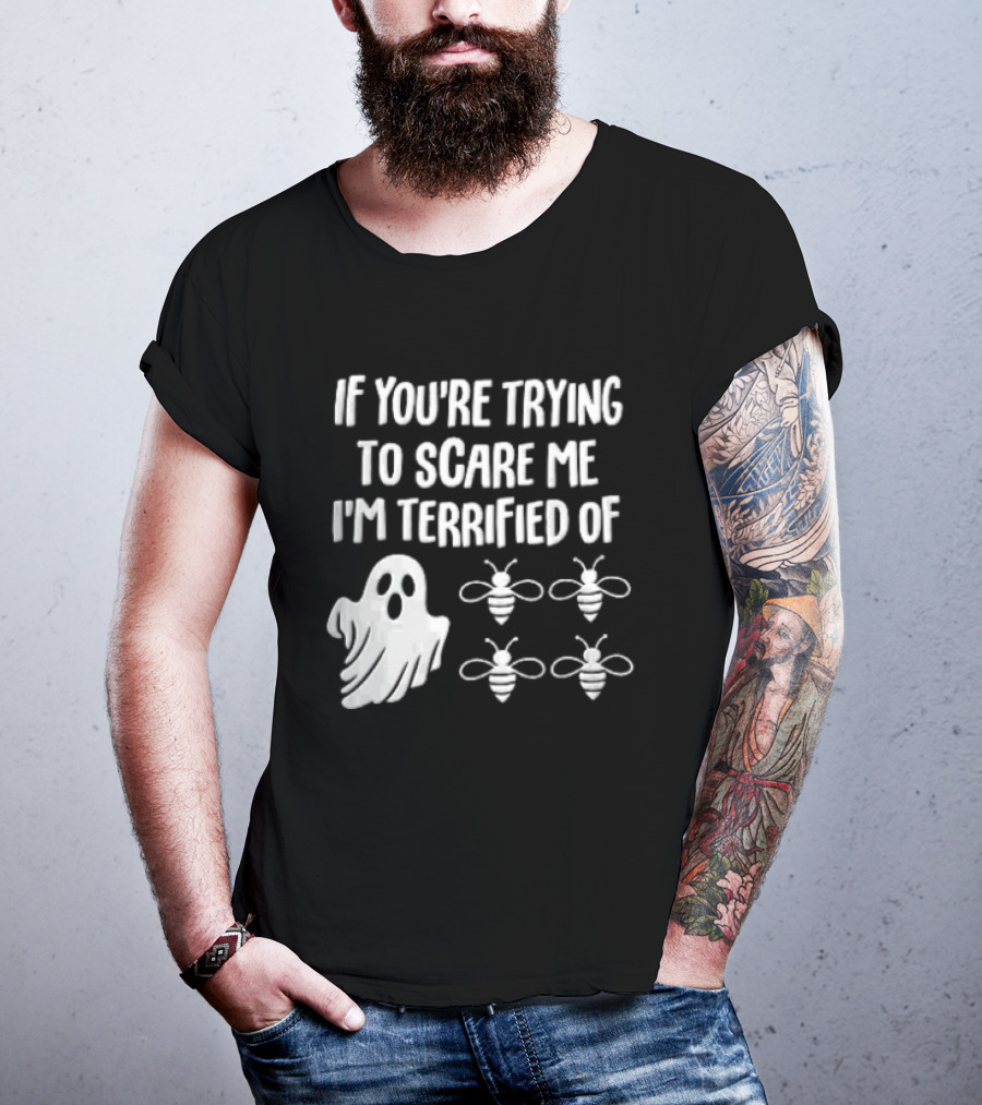 If You're Trying To Scare Me I'm Terrified Of Cartoon Ghost Four Bees T-Shirt