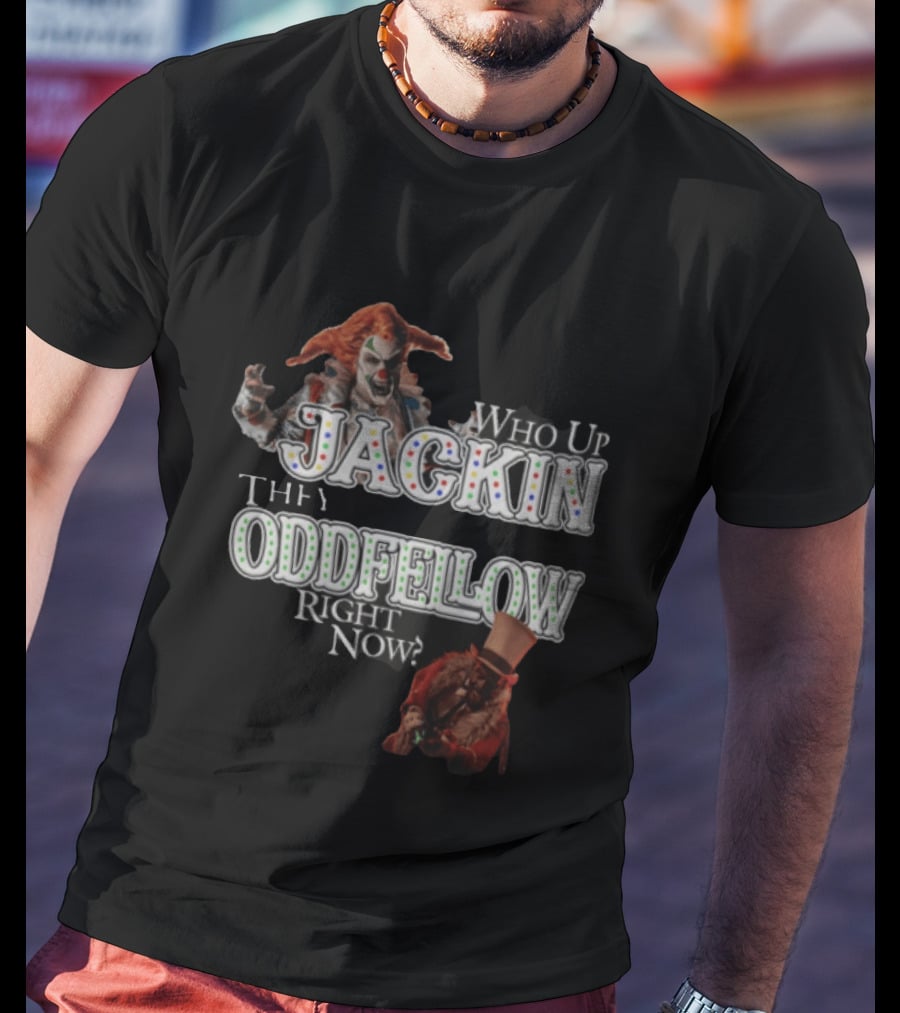 Who Up Jackin They Oddfellow Right Now Jack The Clown Dr Rich Evil Ringmaster Top Hat T-Shirt