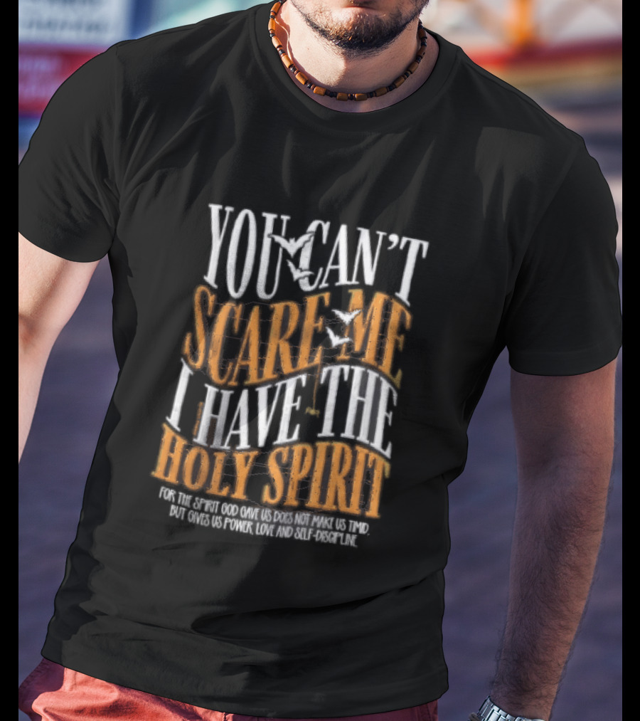 You Cant Scare Me I Have The Holy Spirit For God Gave Us Power Love And Self Control T-Shirt