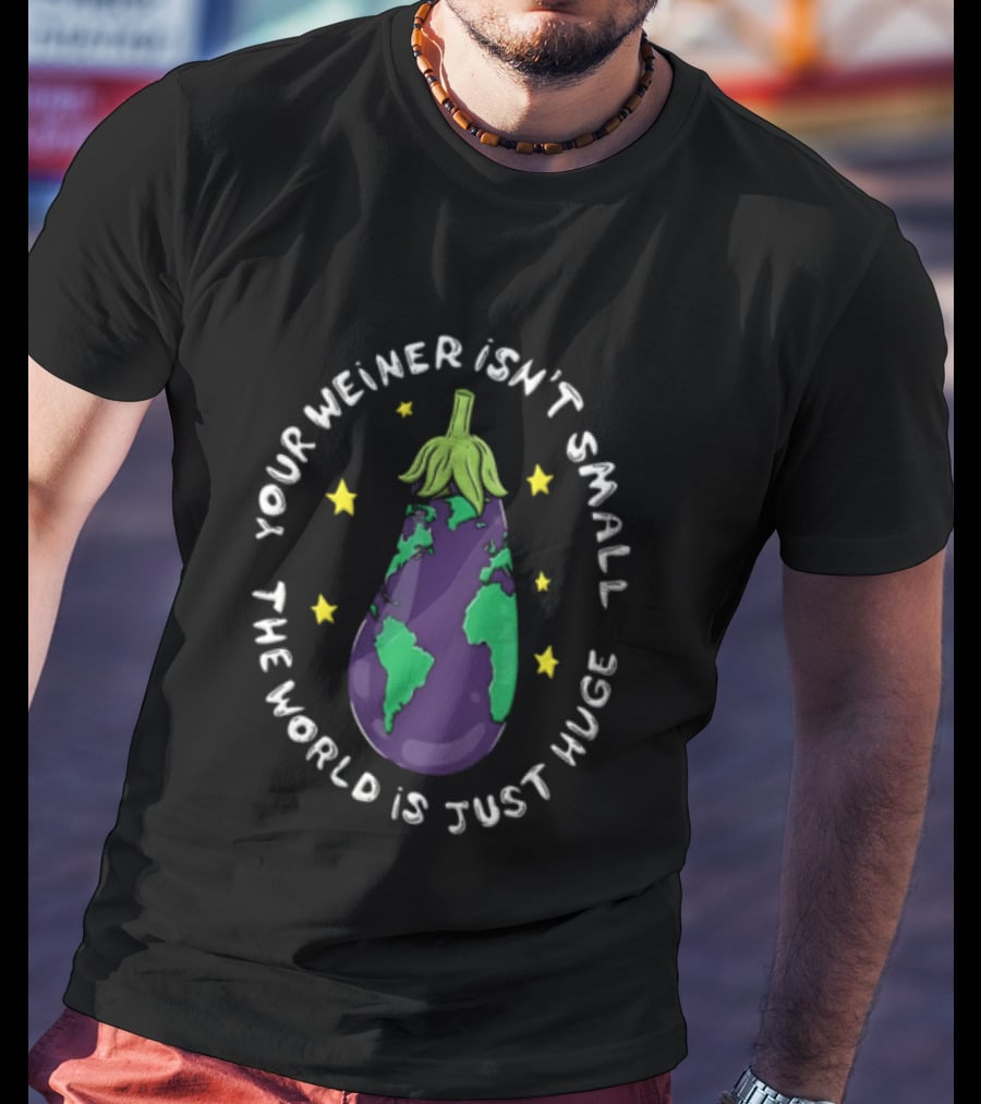 Your Weiner Isn't Small The World Is Just Huge Cartoon Eggplant Globe Continents Yellow Stars T-Shirt