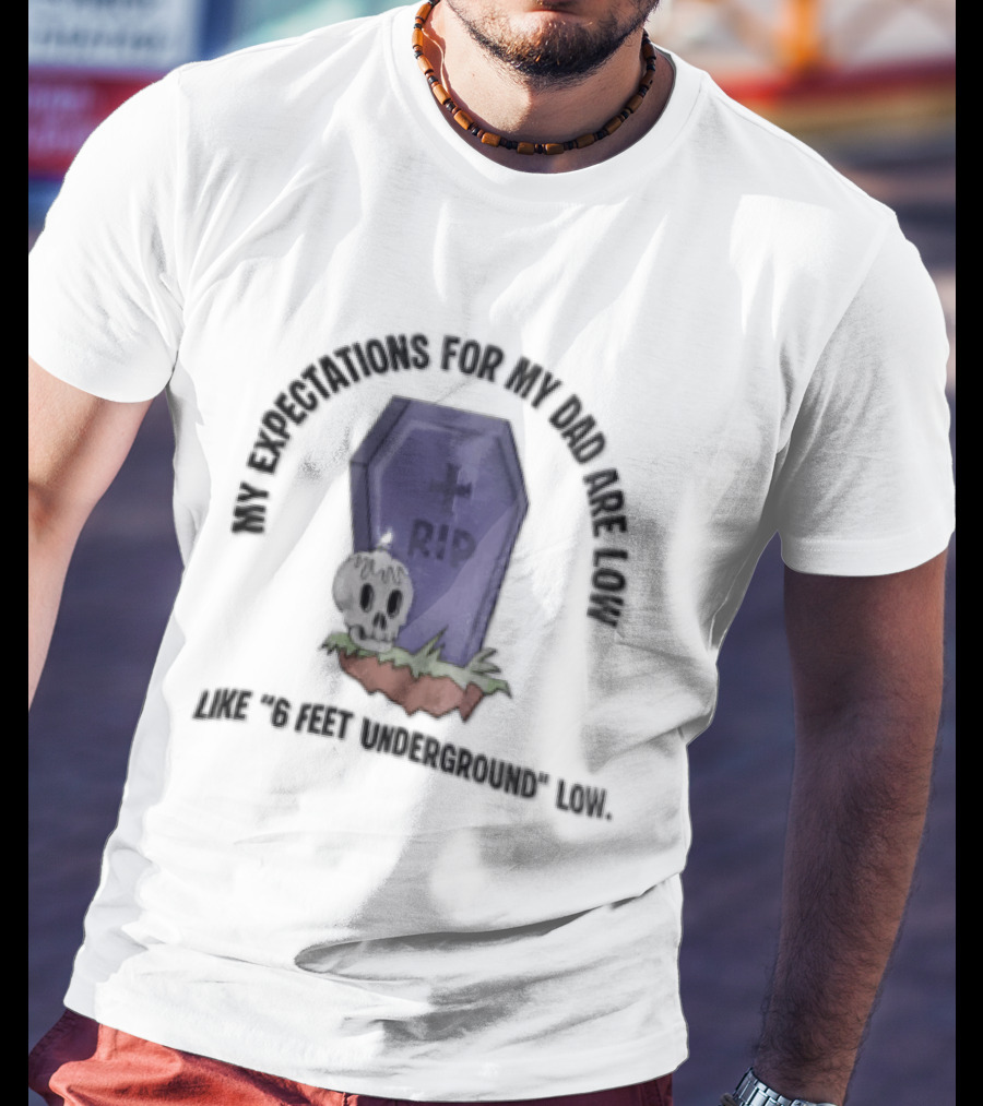 My Expectations For Dad Are Low Like 6 Feet Underground Tombstone Skull Candle RIP T-Shirt