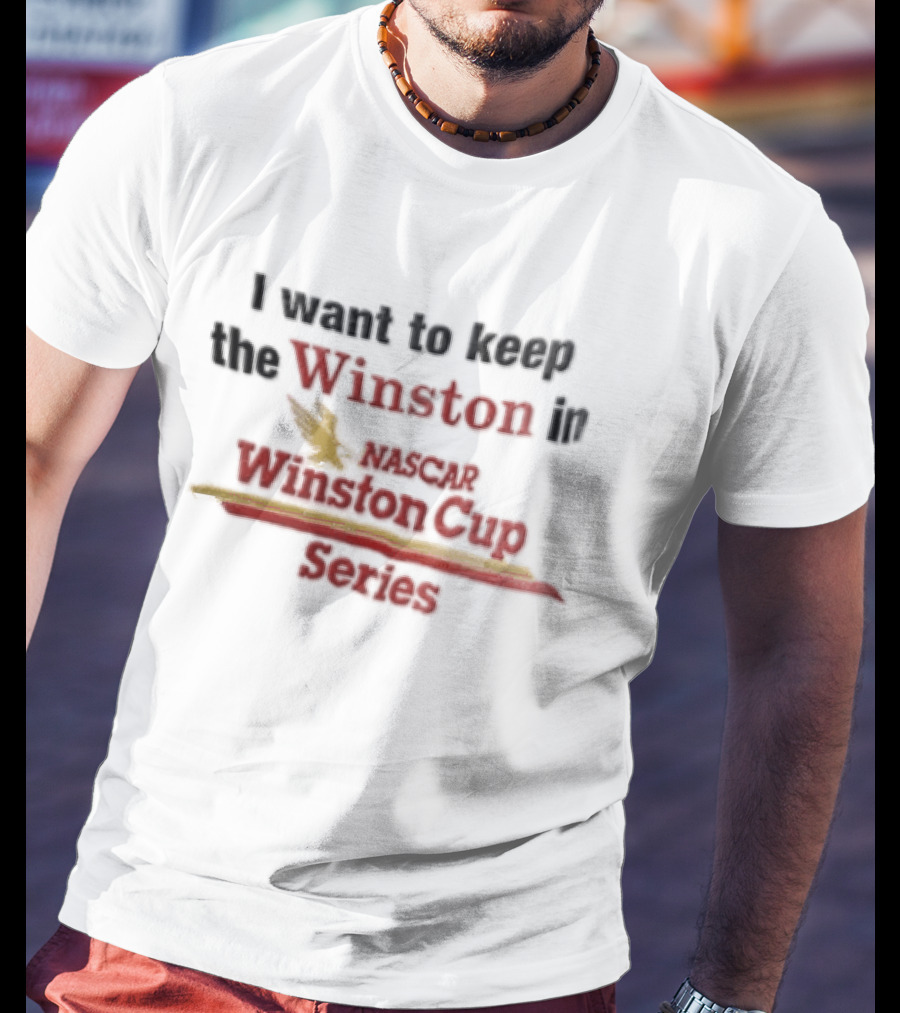 I Want To Keep The Winston In NASCAR Winston Cup Series T-Shirt