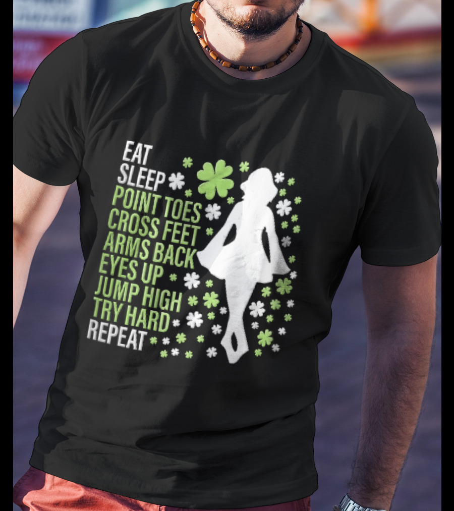 Eat Sleep Point Toes Cross Feet Arms Back Eyes Up Jump High Forward Repeat Irish Step Dance T-Shirt