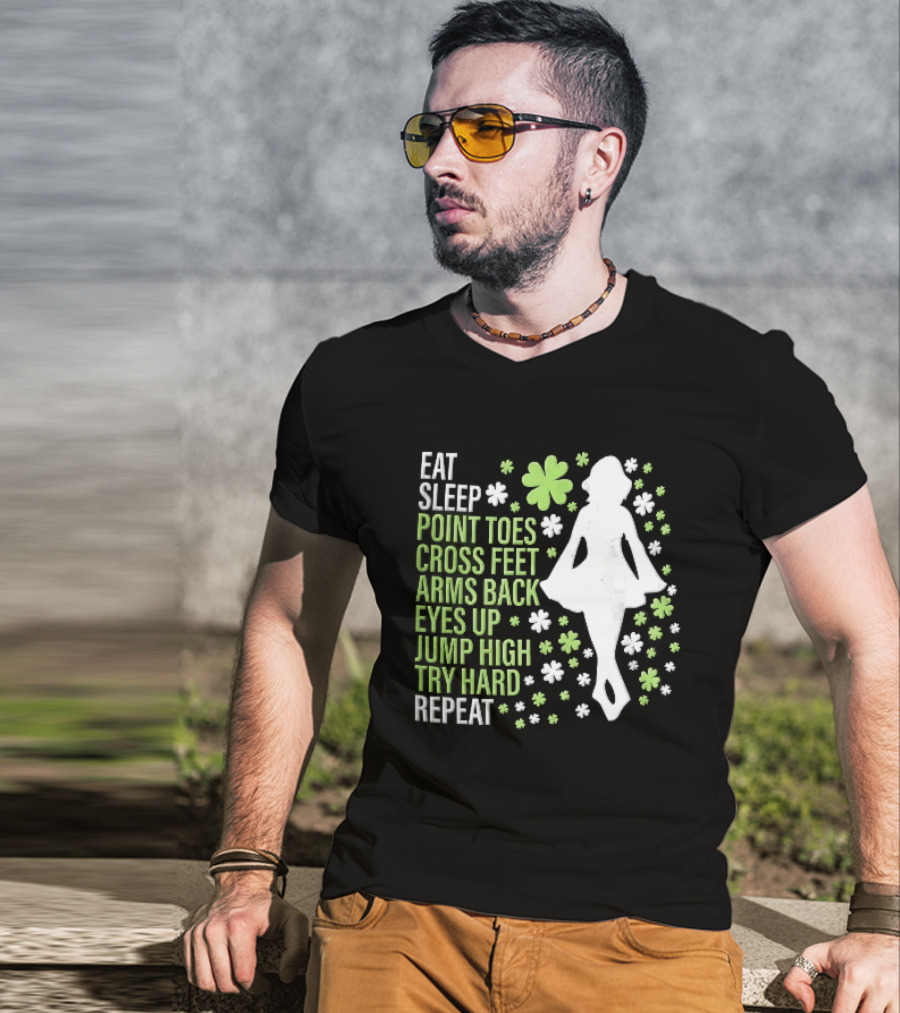 Eat Sleep Point Toes Cross Feet Arms Back Eyes Up Jump High Forward Repeat Irish Step Dance T-Shirt