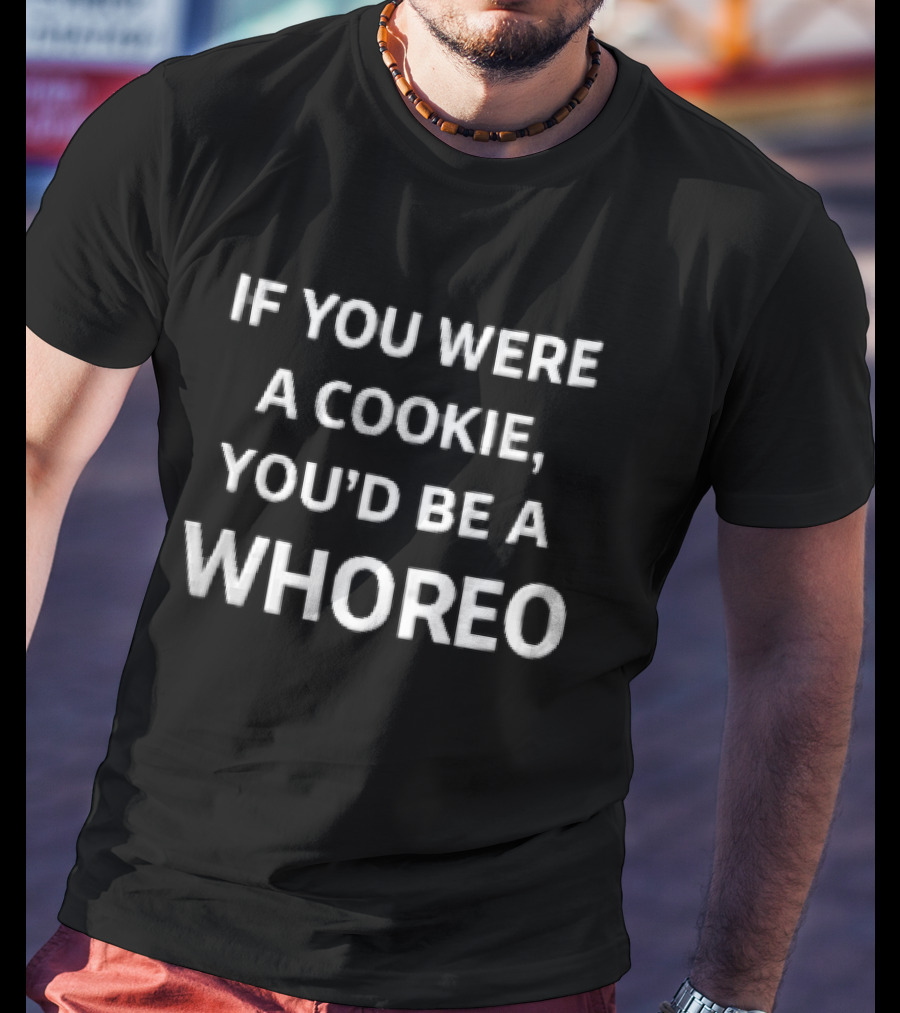 If You Were A Cookie You'd Be A Whoreo Whimsical Phrase T-Shirt