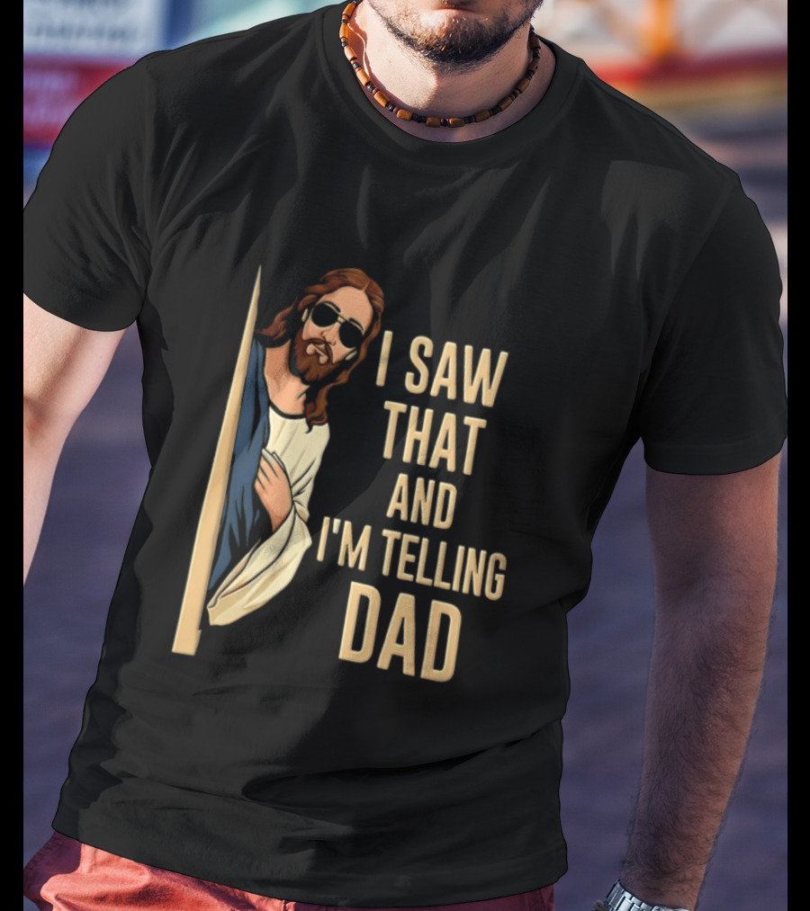 Jesus I Saw That And I'm Telling Dad Fun Christian Humor T-Shirt