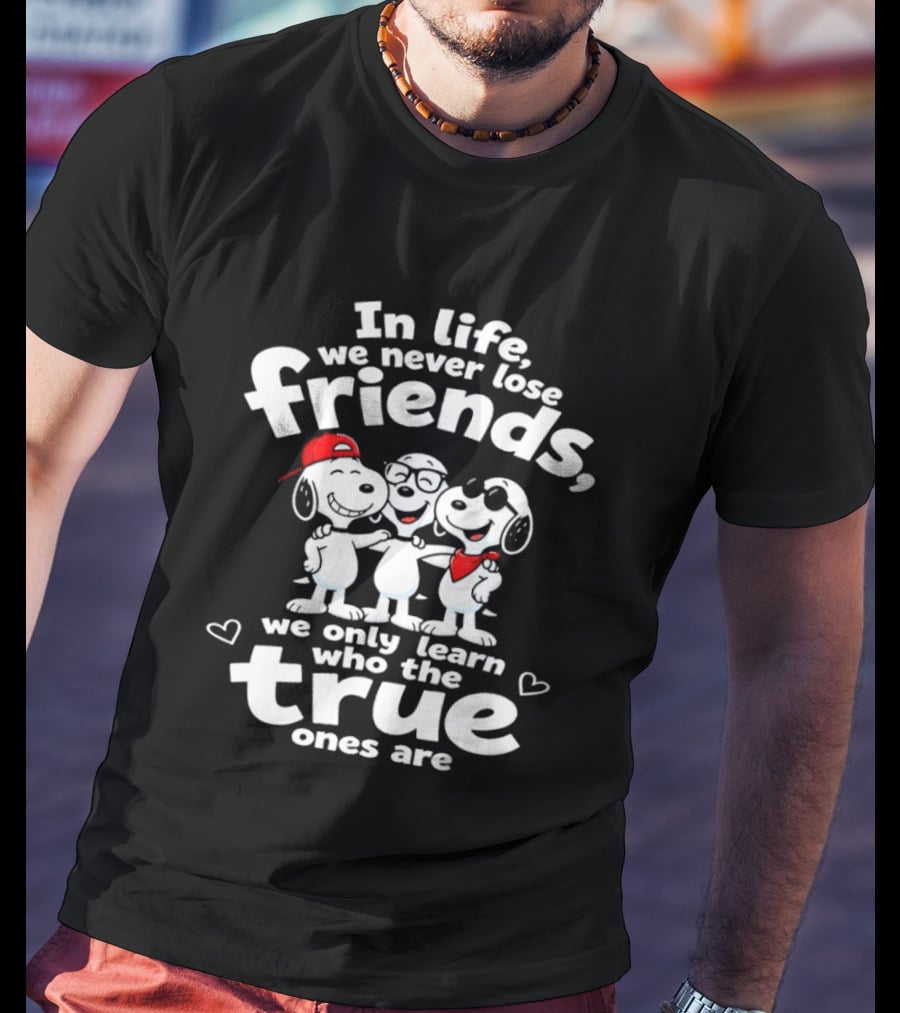 In Life We Never Lose Friends Snoopy True Ones Peanuts Humor T-Shirt