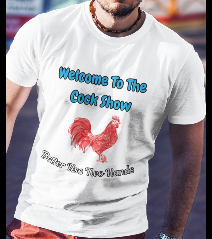 Welcome To The Cock Show Better Use Two Hands Red Rooster T-Shirt