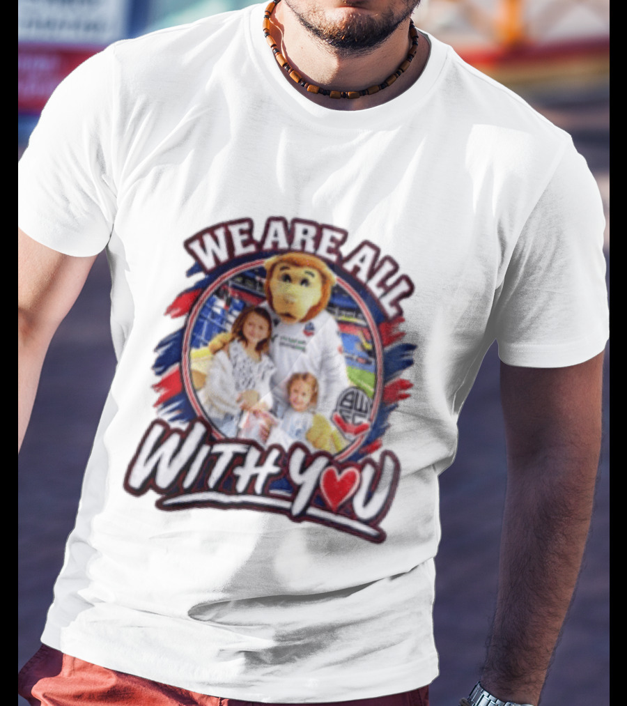 We Are All With You Bolton Wanderers T-Shirt