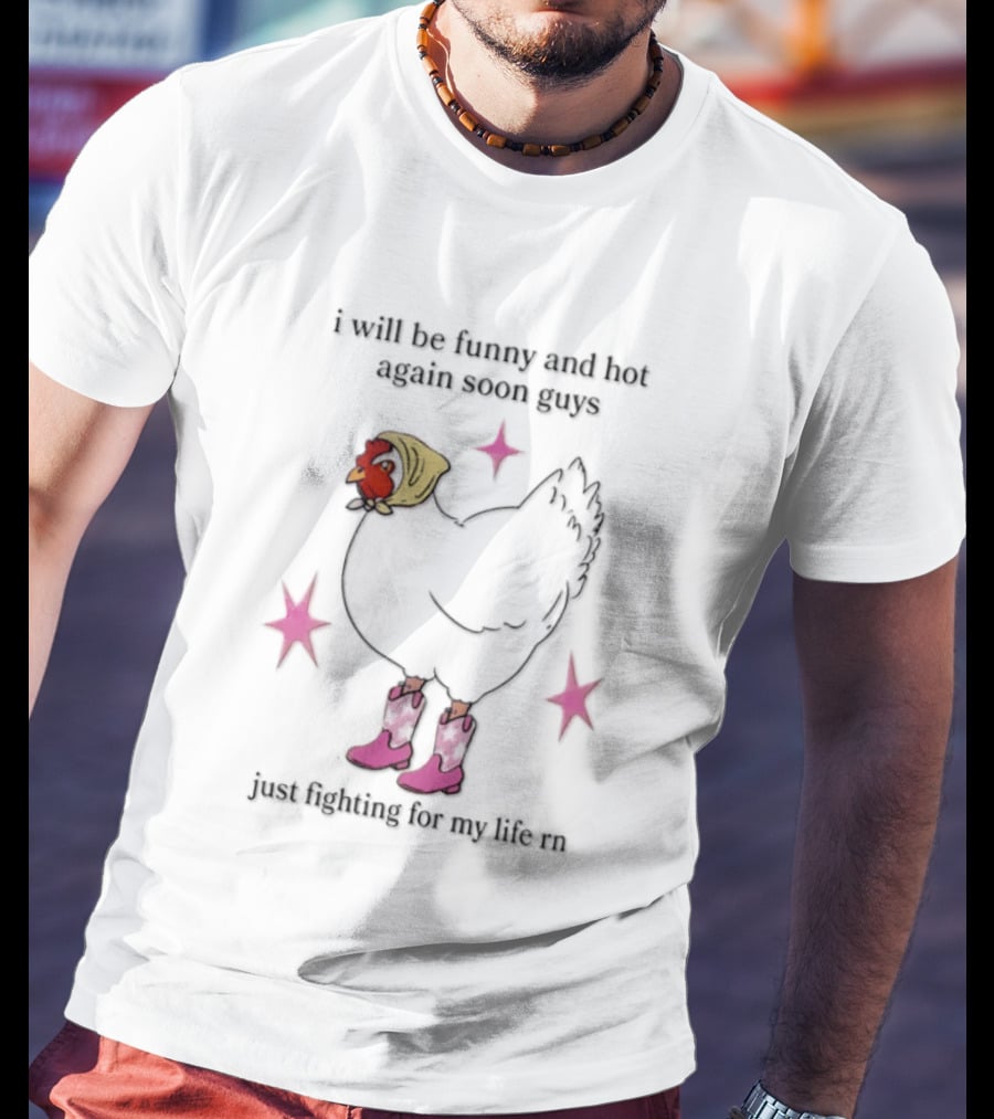 I Will Be Funny And Hot Again Soon Guys Just Fighting For My Life Rn Cowgirl Chicken T-Shirt