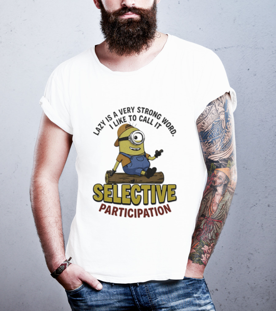 Minion Lazy Is A Very Strong Word I Like To Call It Selective Participation T-Shirt