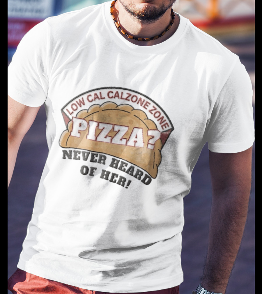 Low Cal Calzone Zone Pizza Never Heard Of Her T-Shirt