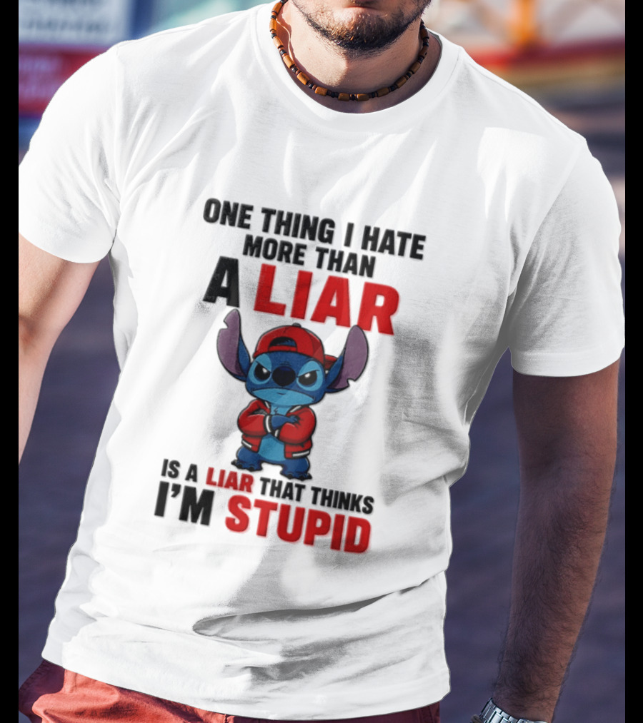 One Thing I Hate More Than A Liar Is A Liar That Thinks I'm Stupid Stitch T-Shirt