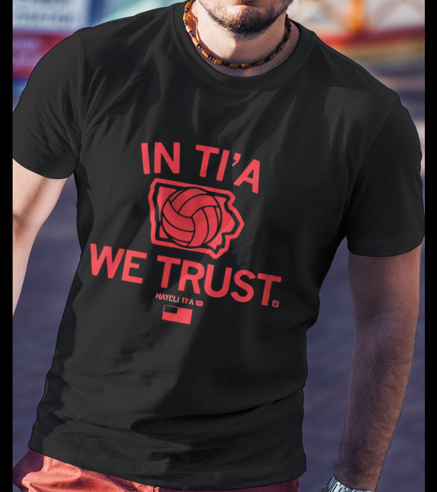 In Ti'a We Trust Nayeli Ti'a Iowa State Cyclones Volleyball T-Shirt
