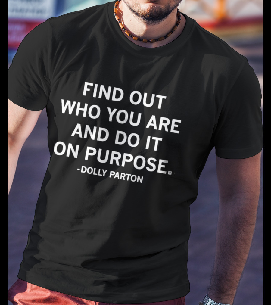 Find Out Who You Are And Do It On Purpose Dolly Parton T-Shirt