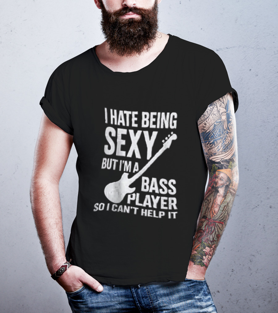 I Hate Being Sexy I'm A Bass Player Can't Help It Distressed White Guitar T-Shirt