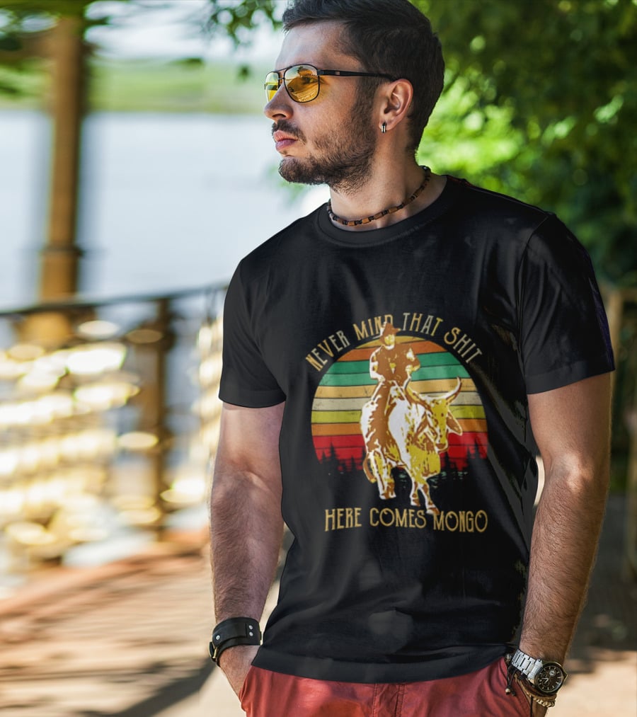 Never Mind That Shit Here Comes Mongo Blazing Saddles Cowboy Sunset T-Shirt