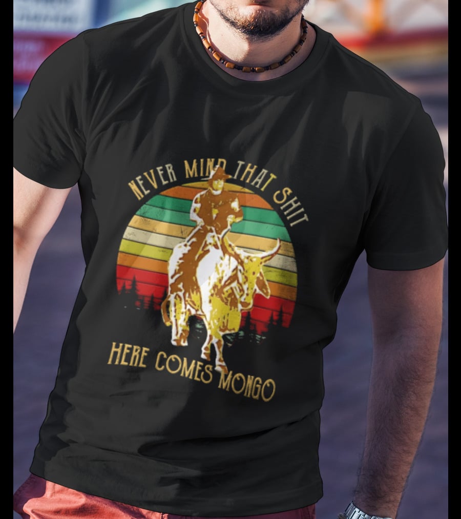 Never Mind That Shit Here Comes Mongo Blazing Saddles Cowboy Sunset T-Shirt