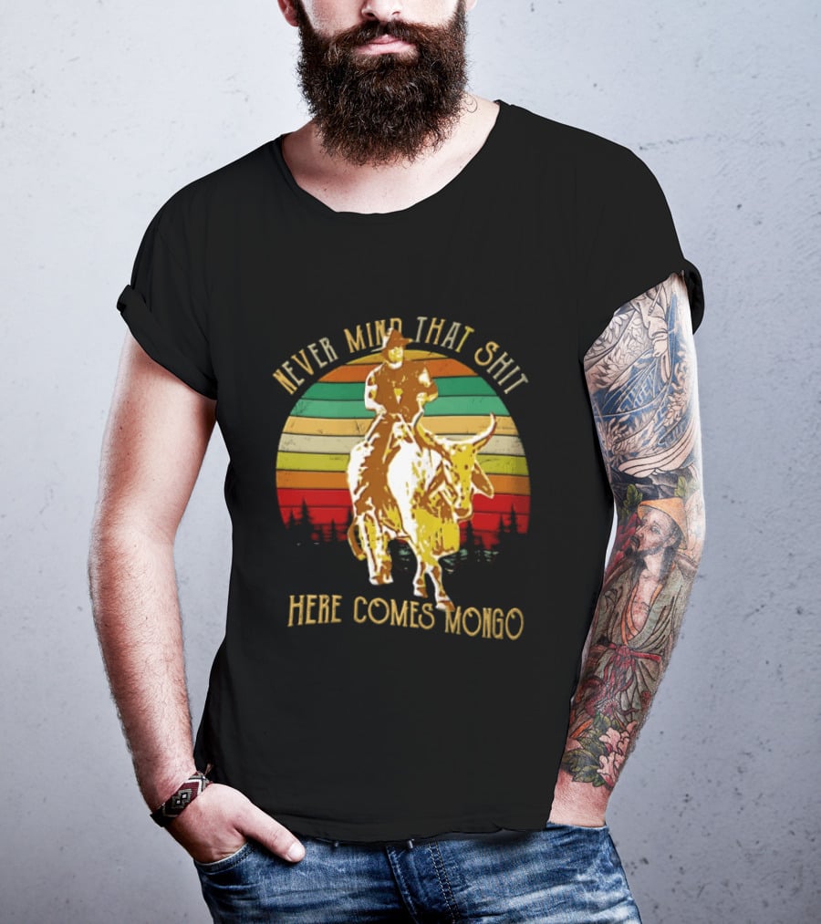 Never Mind That Shit Here Comes Mongo Blazing Saddles Cowboy Sunset T-Shirt