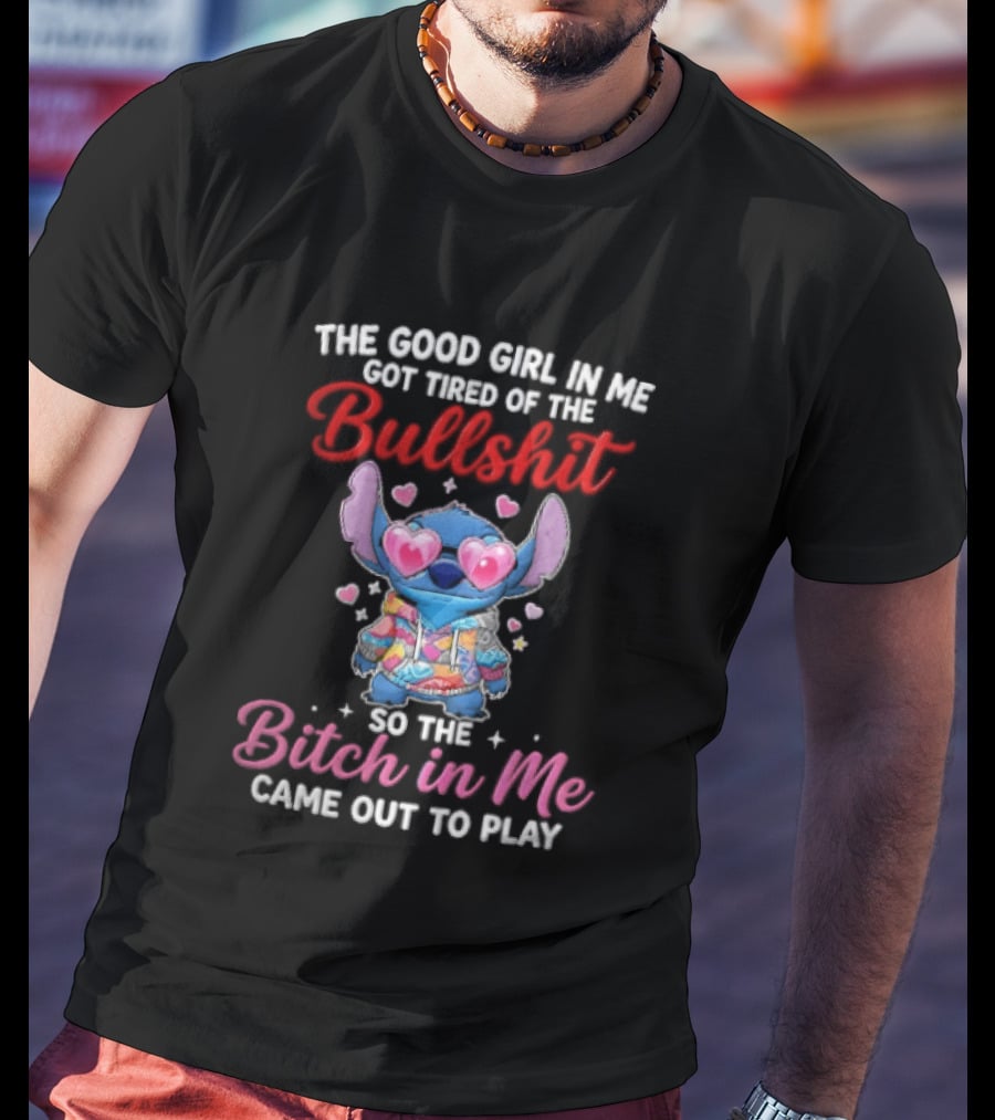The Good Girl In Me Got Tired Of The Bullshit So The Bitch In Me Came Out To Play Stitch With Heart Sunglasses T-Shirt