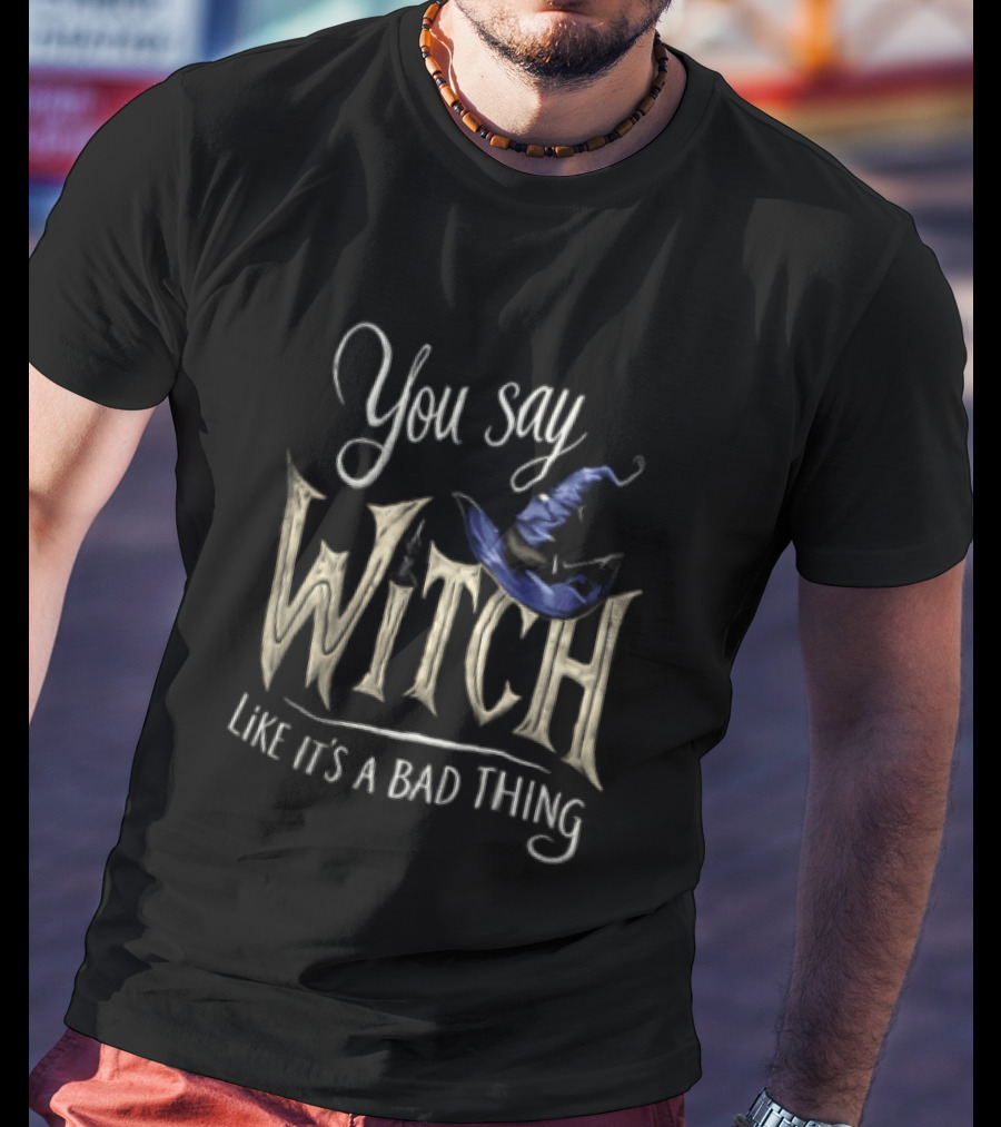 You Say Witch Like It's A Bad Thing Halloween Pointy Hat Gold Script T-Shirt
