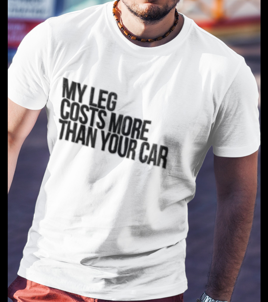MY LEG Costs More Than Your CAR Black T-Shirt