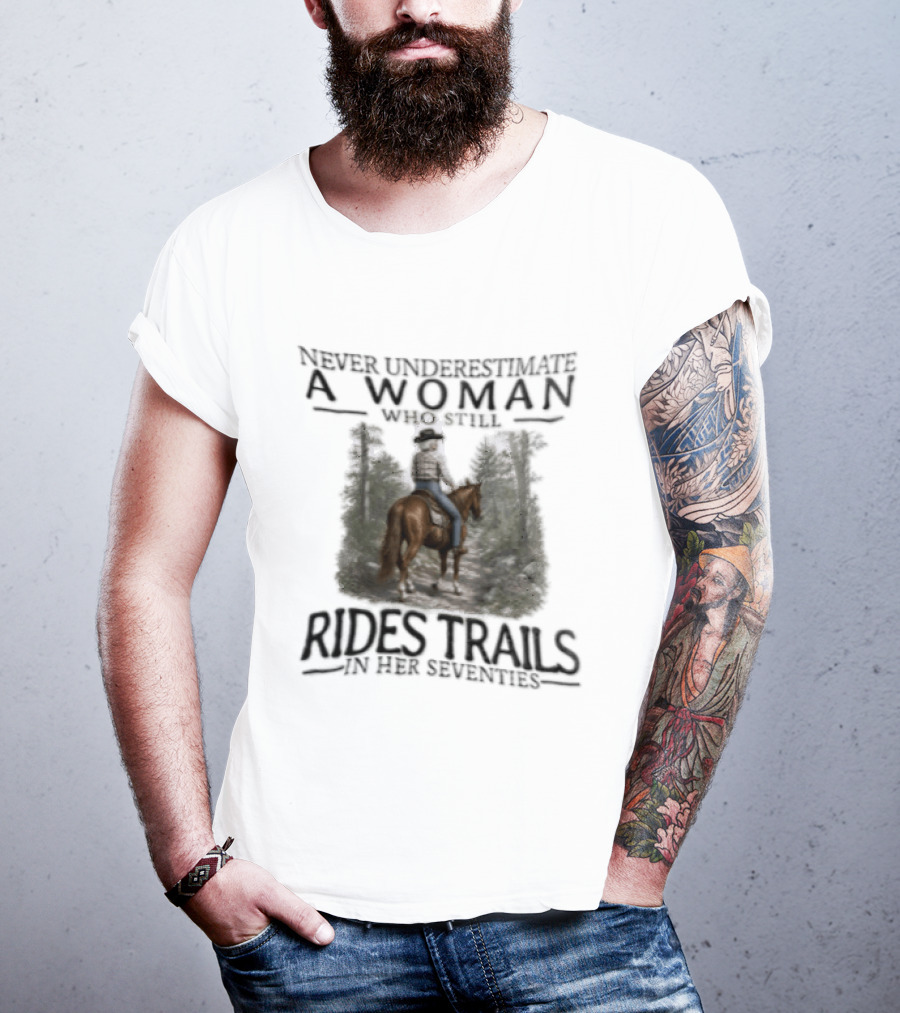 Never Underestimate A Woman Who Rides Trails In Her Seventies Equestrian Horse Forest Path T-Shirt