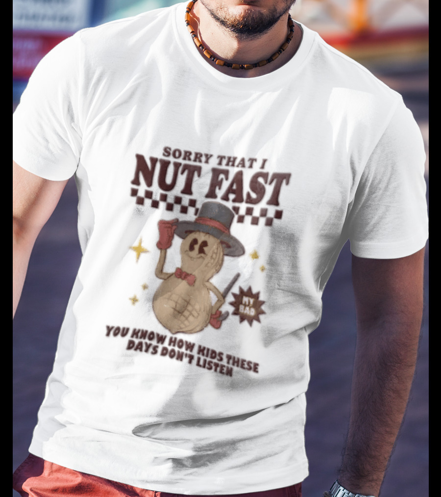 Sorry That I NUT Fast Cartoon Peanut Top Hat MY BAD You Know These Days Don't Listen T-Shirt