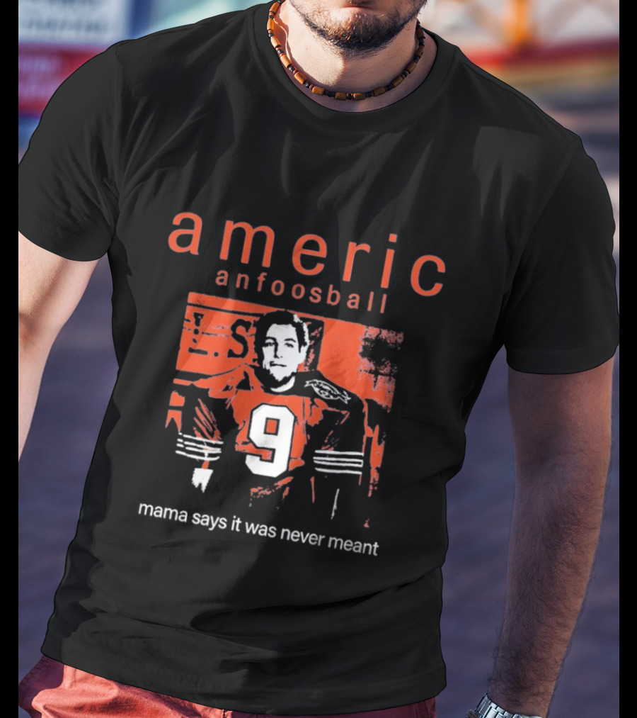 Americ Anfoosball 9 Mama Says It Was Never Meant T-Shirt