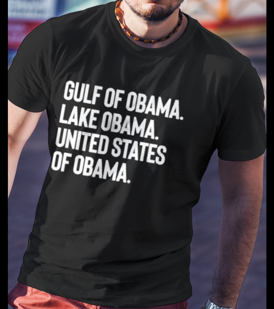 Gulf Of Obama Lake Obama United States Of Obama T-Shirt